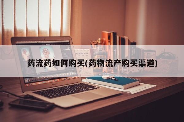 网上微信米非司酮片在线购药流药如何购买(药物流产购买渠道)