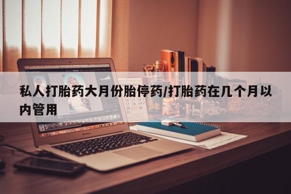 网上微信米非司酮片在线购私人打胎药大月份胎停药/打胎药在几个月以内管用