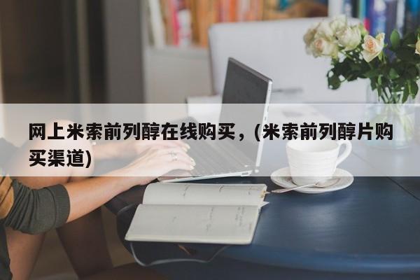 网上微信米非司酮片在线购网上米索前列醇在线购买，(米索前列醇片购买渠道)